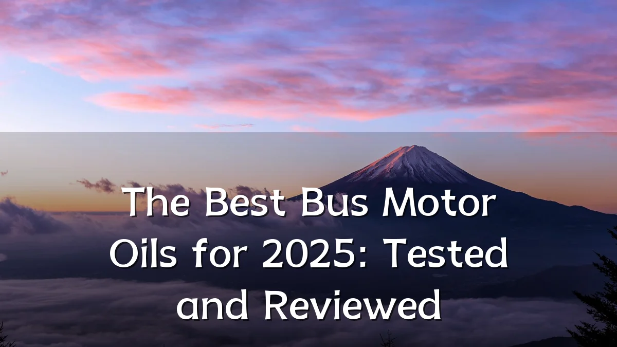 The Best Bus Motor Oils for 2025: Tested and Reviewed