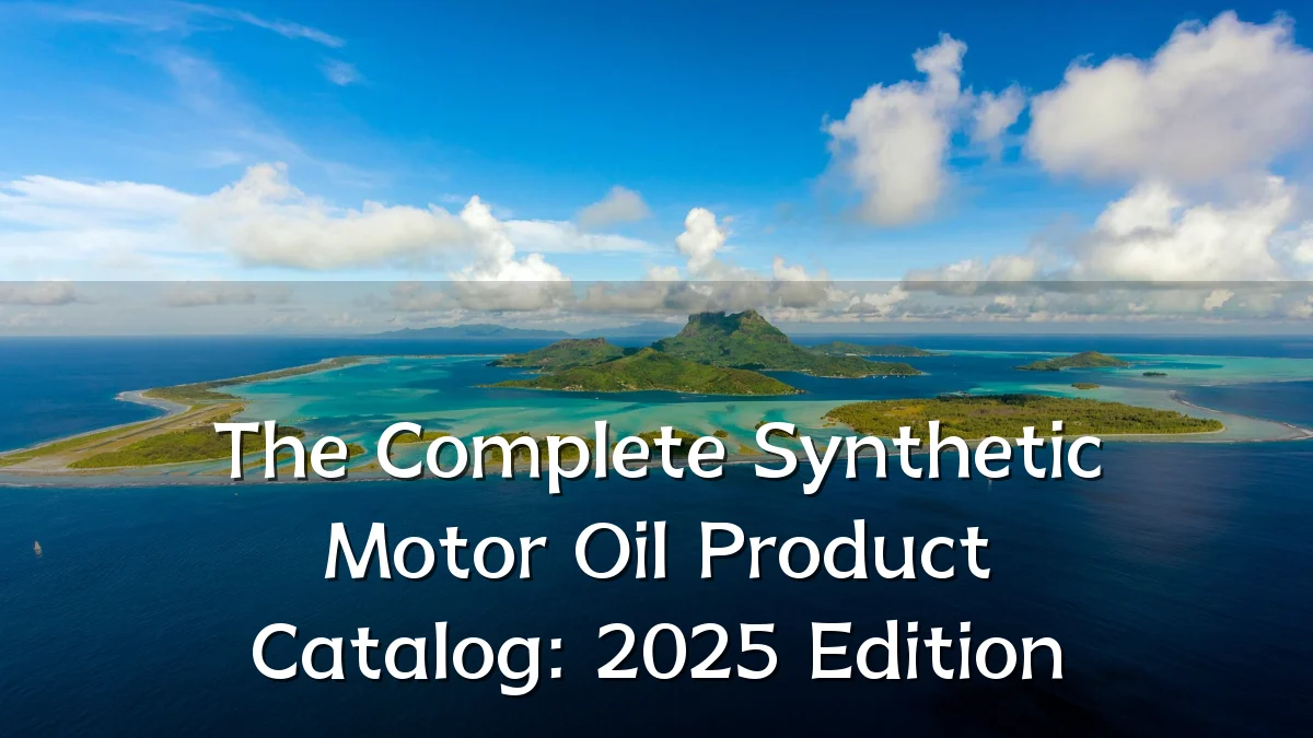 The Complete Synthetic Motor Oil Product Catalog: 2025 Edition