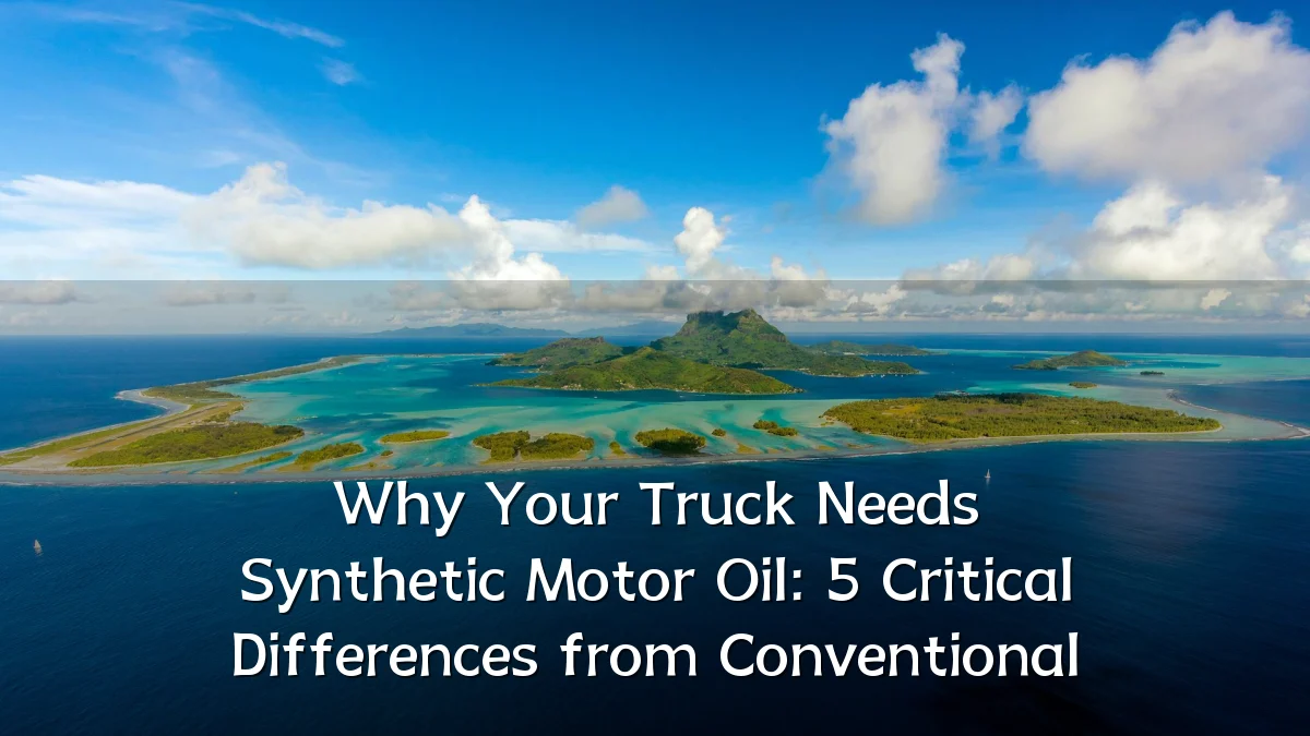Why Your Truck Needs Synthetic Motor Oil: 5 Critical Differences from Conventional